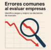 Errores que cometemos al evaluar empresas (y cómo evitarlos como inversionista)